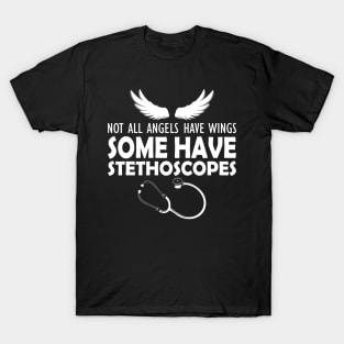 Nurse - Not all angels have wings some have stethoscopes T-Shirt